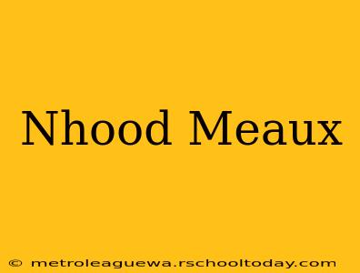 Nhood Meaux