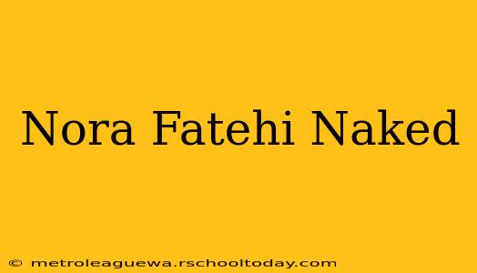 Nora Fatehi Naked