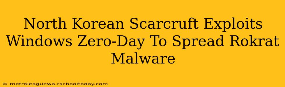 North Korean Scarcruft Exploits Windows Zero-Day To Spread Rokrat Malware