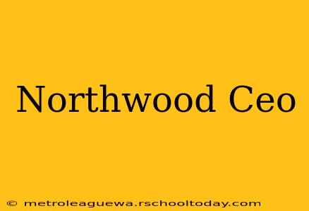 Northwood Ceo