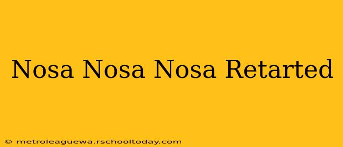 Nosa Nosa Nosa Retarted