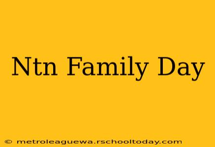 Ntn Family Day