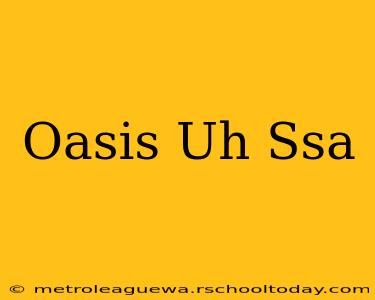 Oasis Uh Ssa