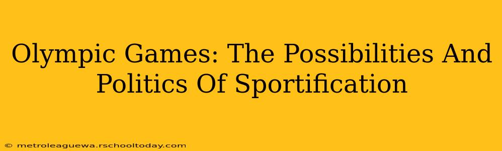 Olympic Games: The Possibilities And Politics Of Sportification