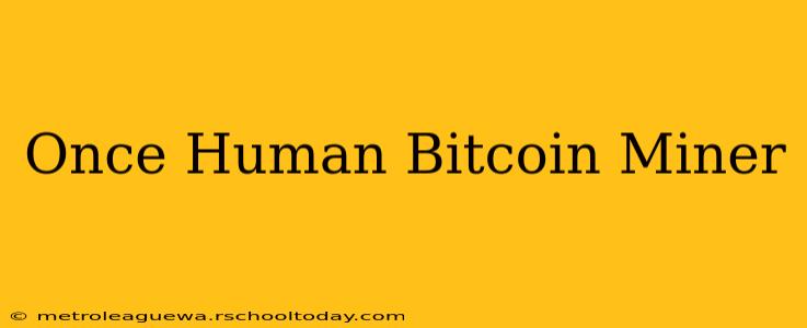 Once Human Bitcoin Miner