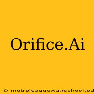 Orifice.Ai