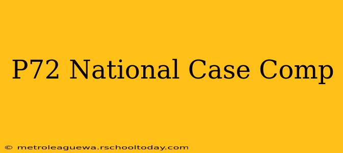 P72 National Case Comp