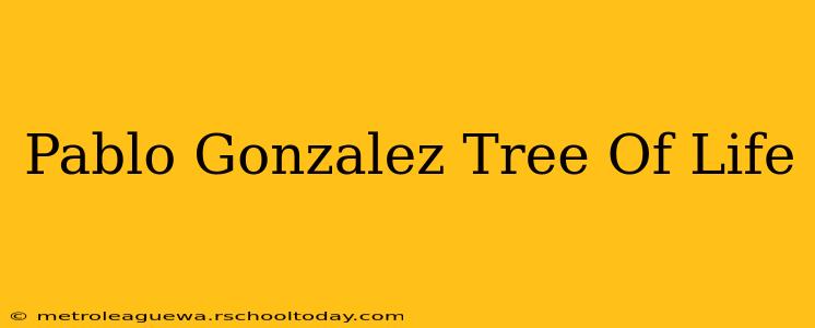 Pablo Gonzalez Tree Of Life