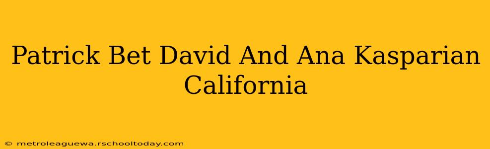 Patrick Bet David And Ana Kasparian California