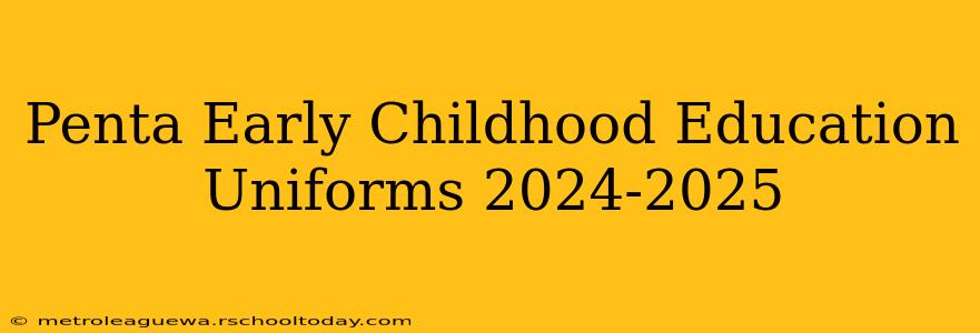 Penta Early Childhood Education Uniforms 2024-2025