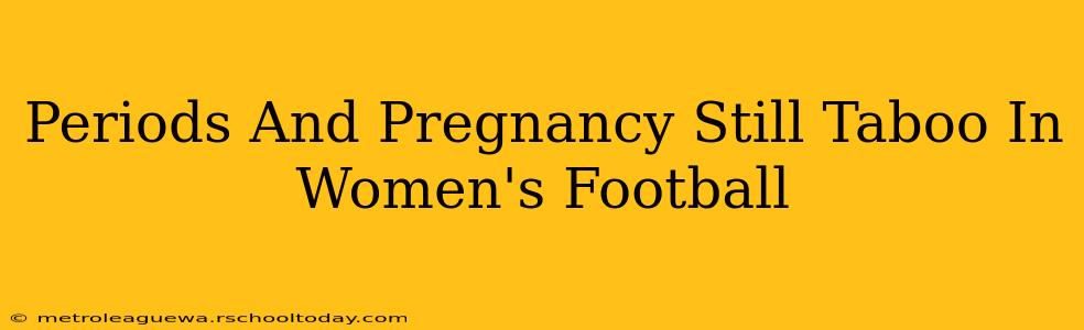 Periods And Pregnancy Still Taboo In Women's Football