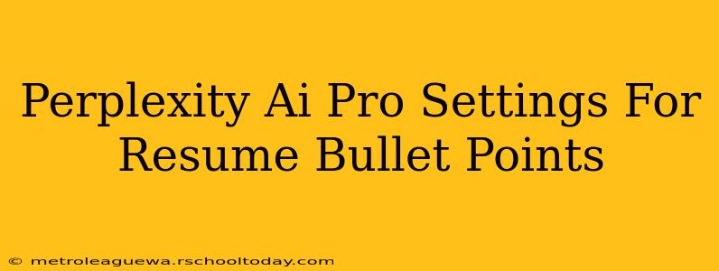 Perplexity Ai Pro Settings For Resume Bullet Points