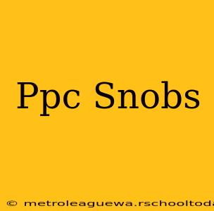 Ppc Snobs