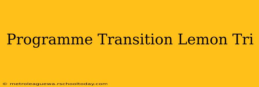 Programme Transition Lemon Tri