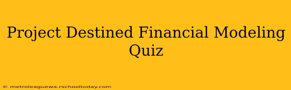 Project Destined Financial Modeling Quiz