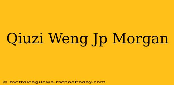 Qiuzi Weng Jp Morgan