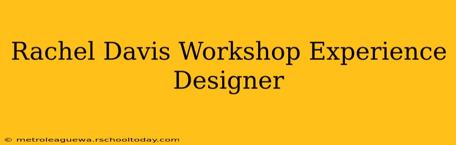 Rachel Davis Workshop Experience Designer