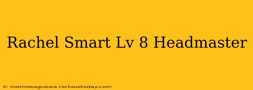 Rachel Smart Lv 8 Headmaster