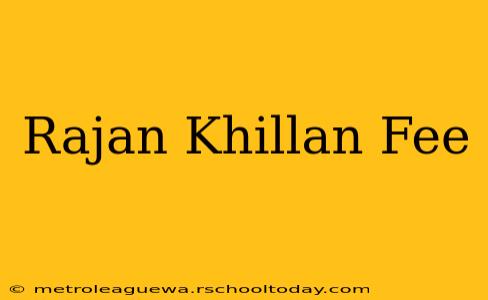 Rajan Khillan Fee