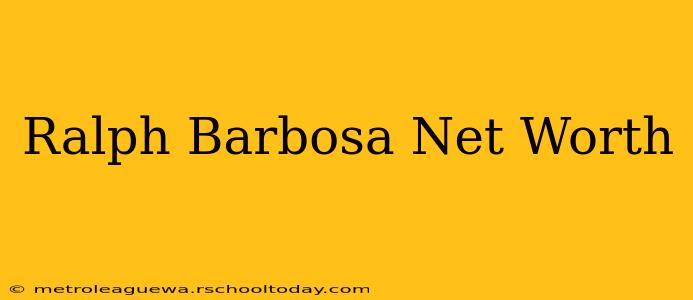 Ralph Barbosa Net Worth