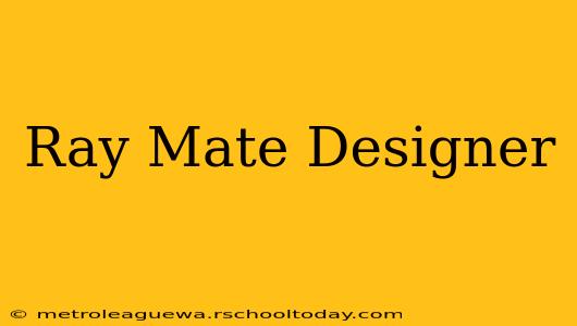 Ray Mate Designer