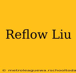 Reflow Liu