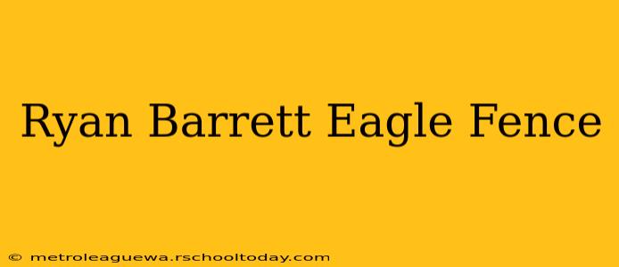 Ryan Barrett Eagle Fence