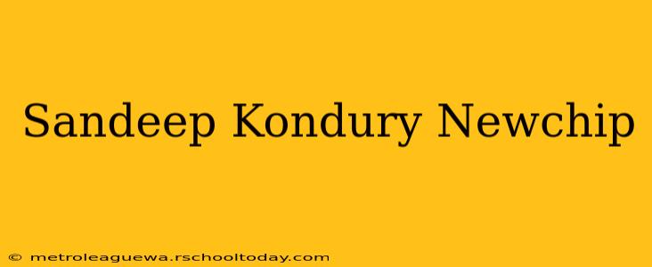 Sandeep Kondury Newchip