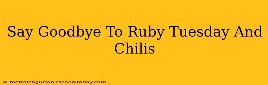 Say Goodbye To Ruby Tuesday And Chilis