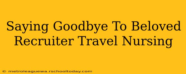 Saying Goodbye To Beloved Recruiter Travel Nursing