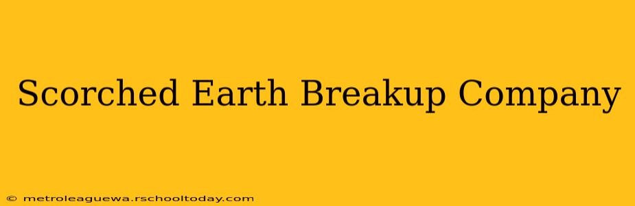 Scorched Earth Breakup Company