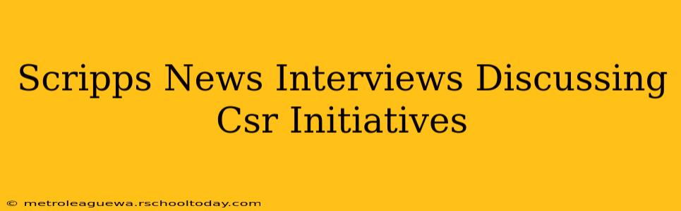 Scripps News Interviews Discussing Csr Initiatives