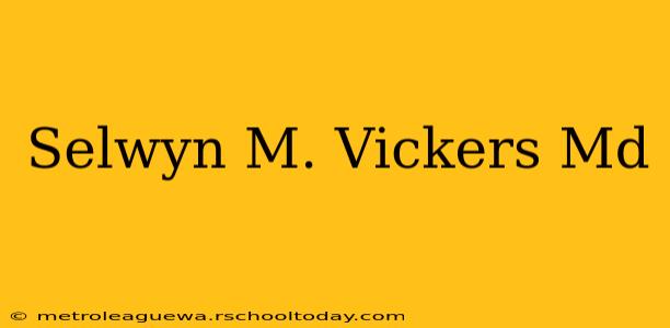 Selwyn M. Vickers Md