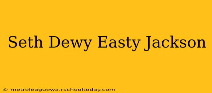 Seth Dewy Easty Jackson