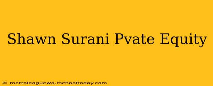 Shawn Surani Pvate Equity