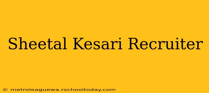 Sheetal Kesari Recruiter