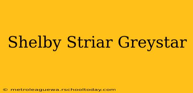 Shelby Striar Greystar