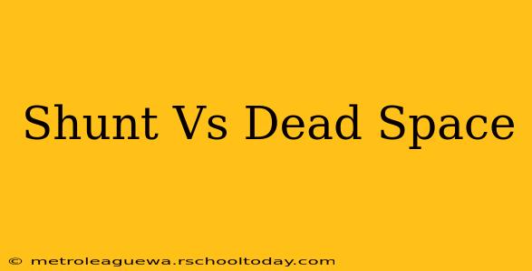 Shunt Vs Dead Space