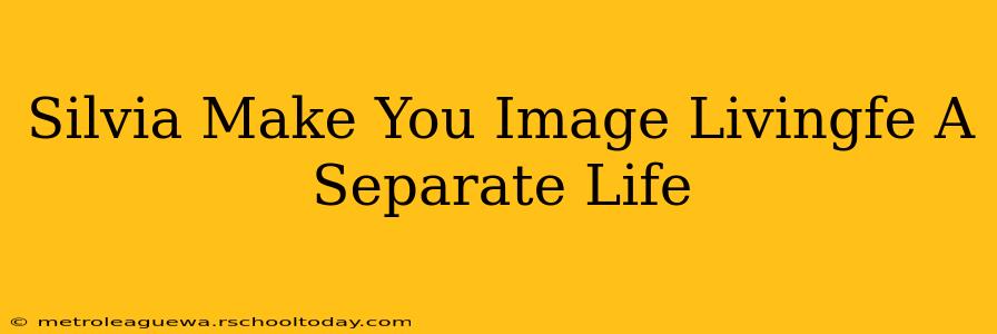 Silvia Make You Image Livingfe A Separate Life