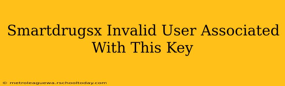 Smartdrugsx Invalid User Associated With This Key