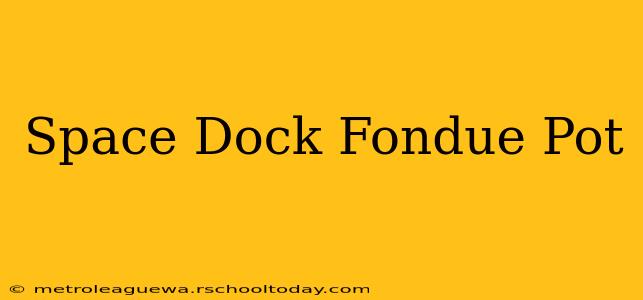 Space Dock Fondue Pot