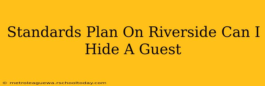 Standards Plan On Riverside Can I Hide A Guest