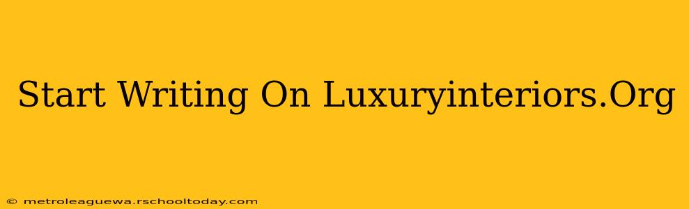 Start Writing On Luxuryinteriors.Org