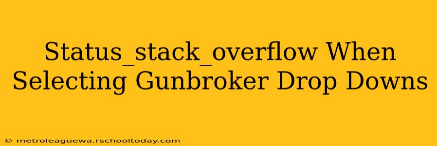 Status_stack_overflow When Selecting Gunbroker Drop Downs