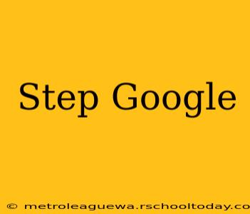 Step Google