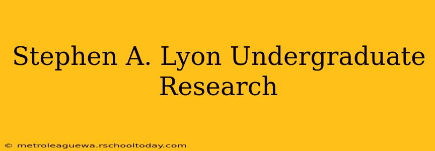 Stephen A. Lyon Undergraduate Research