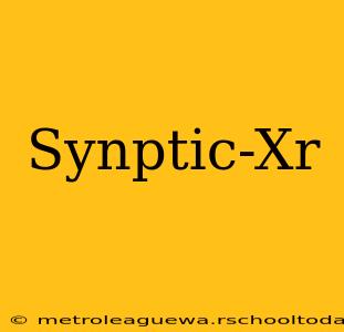 Synptic-Xr