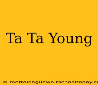 Ta Ta Young