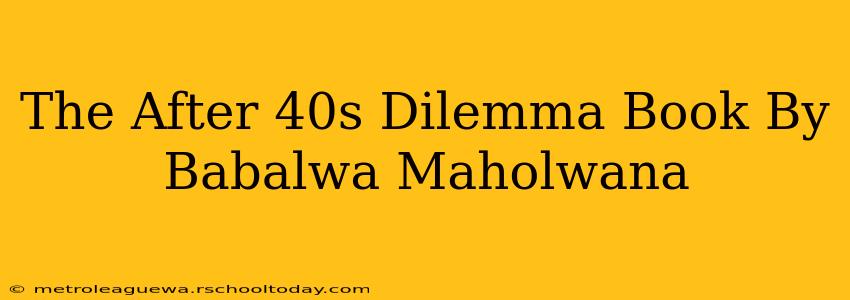 The After 40s Dilemma Book By Babalwa Maholwana