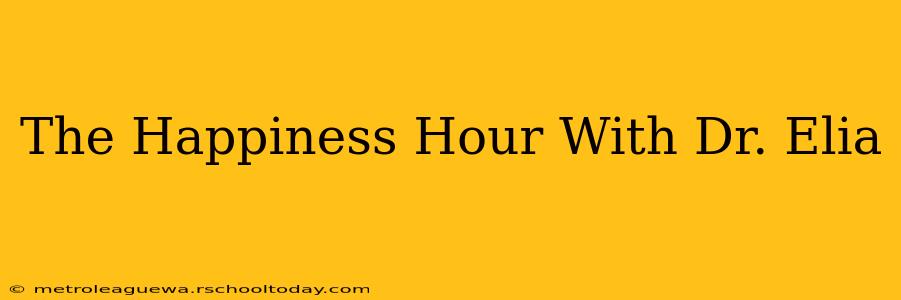 The Happiness Hour With Dr. Elia